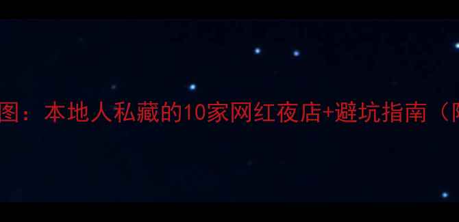 厦门夜生活地图本地人私藏的10家网红夜店避坑指南附交通攻略