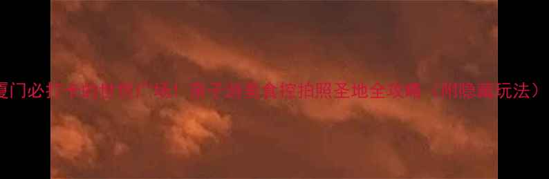 厦门必打卡的世贸广场亲子游美食控拍照圣地全攻略附隐藏玩法