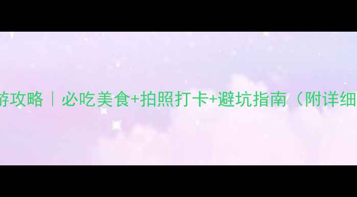 厦门旅游攻略必吃美食拍照打卡避坑指南附详细行程