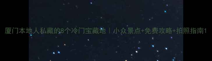 图片 厦门本地人私藏的8个冷门宝藏地｜小众景点+免费攻略+拍照指南1