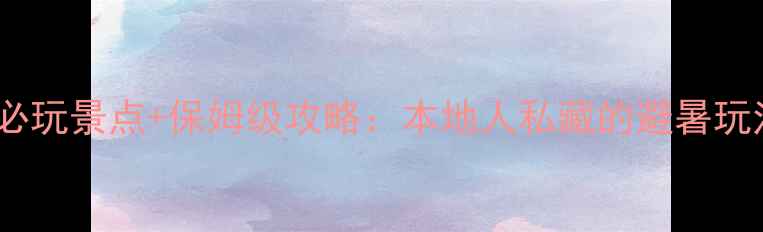 厦门翔安5大必玩景点保姆级攻略本地人私藏的避暑玩法与美食地图