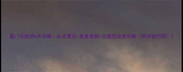 厦门自助游4天攻略必去景点美食推荐交通住宿全攻略附详细行程