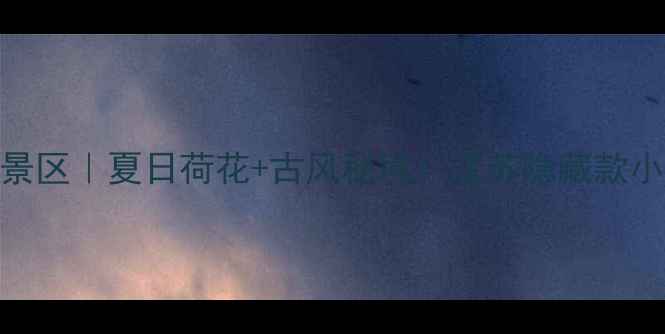 句容茅山九曲莲塘景区夏日荷花古风秘境江苏隐藏款小众打卡地全攻略