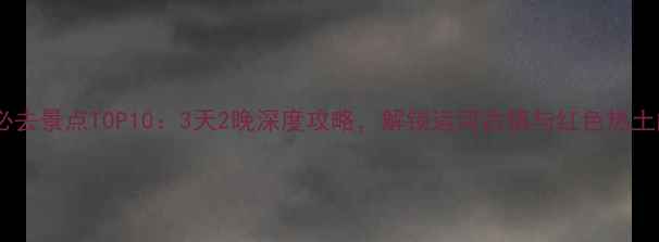 台儿庄周边游必去景点TOP103天2晚深度攻略解锁运河古镇与红色热土的完美体验