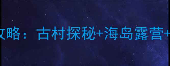 图片 台州三门健跳镇必玩景点全攻略：古村探秘+海岛露营+渔村美食，解锁东海秘境！1
