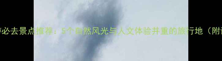 图片 台州周边游必去景点推荐：5个自然风光与人文体验并重的旅行地（附详细攻略）