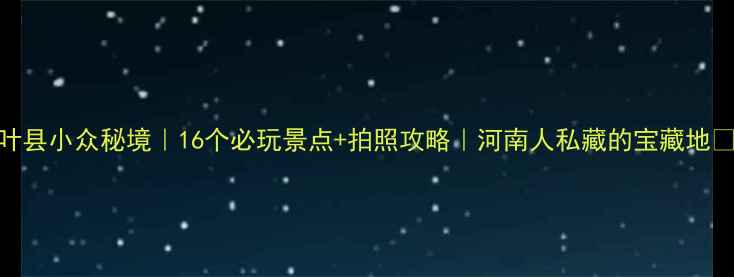 图片 叶县小众秘境｜16个必玩景点+拍照攻略｜河南人私藏的宝藏地🌿