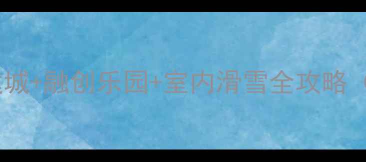 图片 合肥亲子游必去！合肥万达城+融创乐园+室内滑雪全攻略（附门票+交通+隐藏玩法）1
