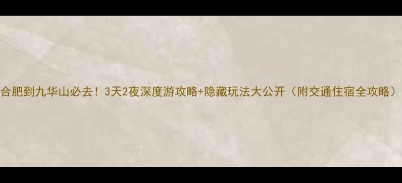 图片 合肥到九华山必去！3天2夜深度游攻略+隐藏玩法大公开（附交通住宿全攻略）