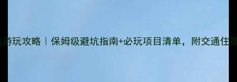 合肥欢乐岛游玩攻略保姆级避坑指南必玩项目清单附交通住宿全攻略