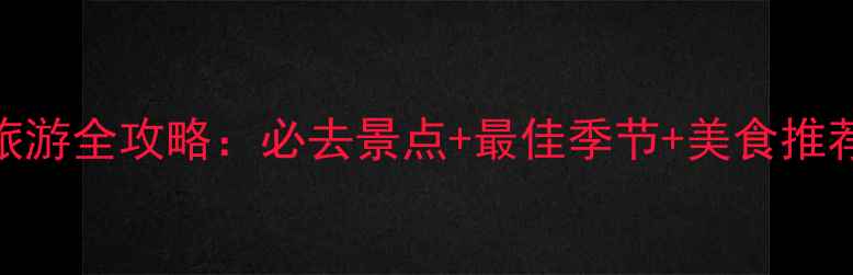吉林松花湖旅游全攻略必去景点最佳季节美食推荐避坑指南
