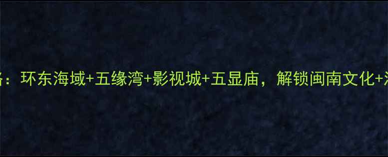 图片 同安必玩景点全攻略：环东海域+五缘湾+影视城+五显庙，解锁闽南文化+滨海风光+亲子体验1