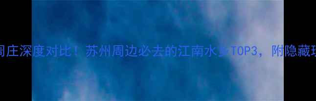 图片 同里vs周庄深度对比！苏州周边必去的江南水乡TOP3，附隐藏玩法攻略