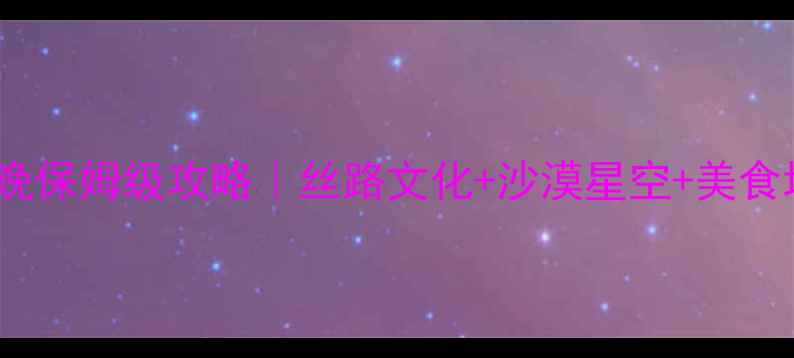 图片 吐鲁番到哈密5天4晚保姆级攻略｜丝路文化+沙漠星空+美食地图｜新手必看🌄2