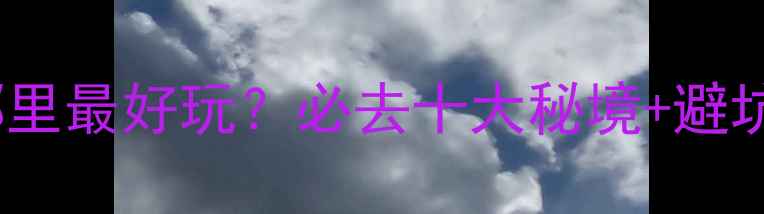 图片 吕梁漂流哪里最好玩？必去十大秘境+避坑指南全！2