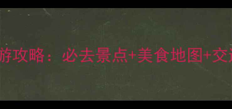 吴姑古城深度游攻略必去景点美食地图交通住宿全指南