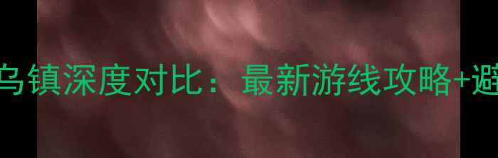 图片 周庄vs乌镇深度对比：最新游线攻略+避坑指南