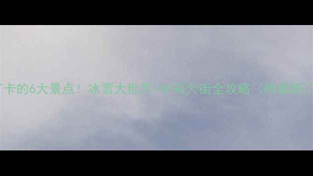 哈尔滨冬季必打卡的6大景点冰雪大世界中央大街全攻略附最新门票交通指南