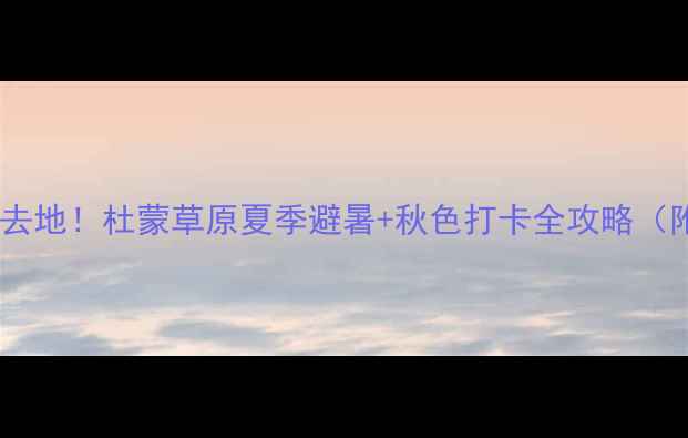 图片 哈尔滨周边自驾游必去地！杜蒙草原夏季避暑+秋色打卡全攻略（附路线+住宿+美食）1