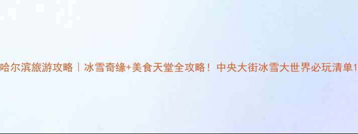 图片 哈尔滨旅游攻略｜冰雪奇缘+美食天堂全攻略！中央大街冰雪大世界必玩清单1