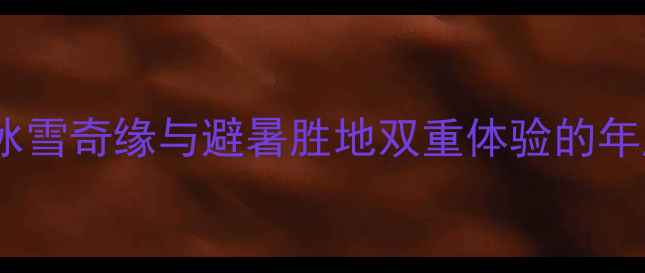 图片 哈尔滨波塞冬旅游度假区：冰雪奇缘与避暑胜地双重体验的年度必游目的地（最新攻略）1