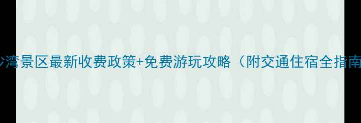 图片 响沙湾景区最新收费政策+免费游玩攻略（附交通住宿全指南）2