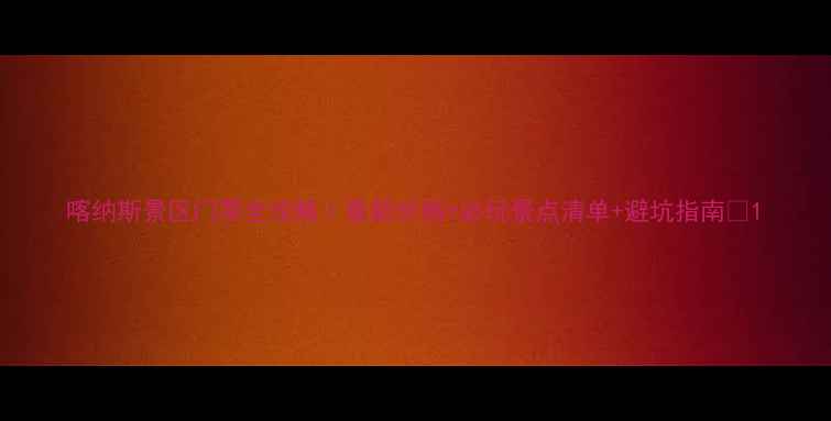 图片 喀纳斯景区门票全攻略｜最新价格+必玩景点清单+避坑指南🌄1