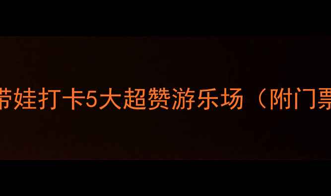 嘉兴亲子游必看带娃打卡5大超赞游乐场附门票攻略隐藏玩法