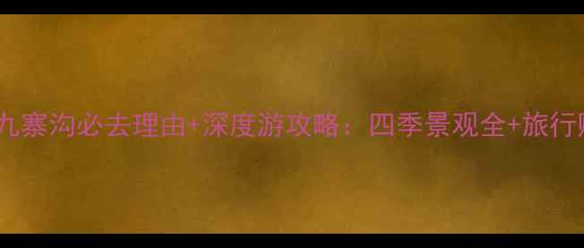 图片 四川九寨沟必去理由+深度游攻略：四季景观全+旅行贴士1