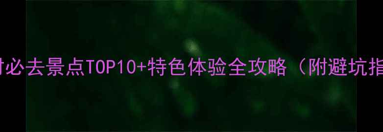 四川度假村必去景点TOP10特色体验全攻略附避坑指南最新