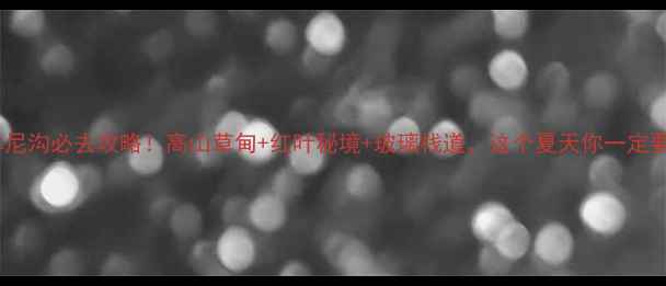 图片 四川牟尼沟必去攻略！高山草甸+红叶秘境+玻璃栈道，这个夏天你一定要来！2