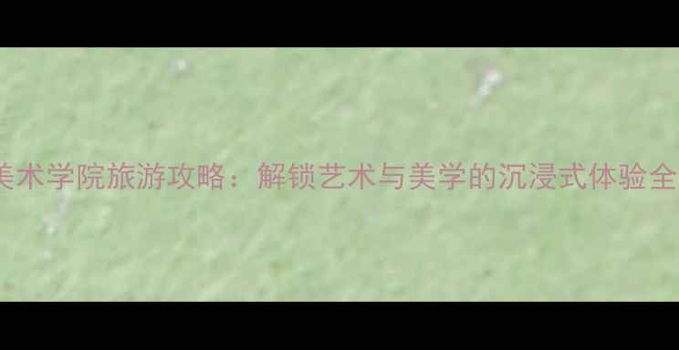 图片 四川美术学院旅游攻略：解锁艺术与美学的沉浸式体验全指南1