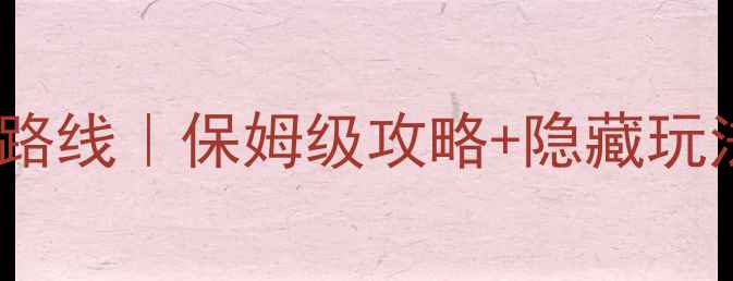 四川达州旅游最佳路线保姆级攻略隐藏玩法附详细行程表