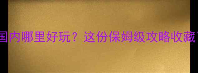 图片 四月份国内哪里好玩？这份保姆级攻略收藏了！🌸1