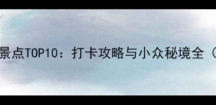图片 国内网红旅游景点TOP10：打卡攻略与小众秘境全（附详细路线）