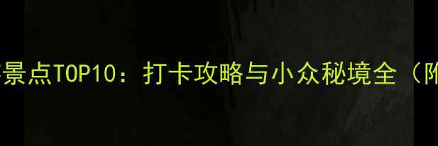 图片 国内网红旅游景点TOP10：打卡攻略与小众秘境全（附详细路线）1