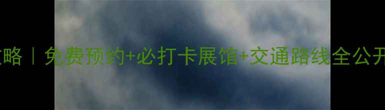 图片 国家博物馆必看攻略｜免费预约+必打卡展馆+交通路线全公开（附最新展品）2