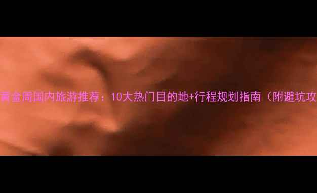 图片 国庆黄金周国内旅游推荐：10大热门目的地+行程规划指南（附避坑攻略）