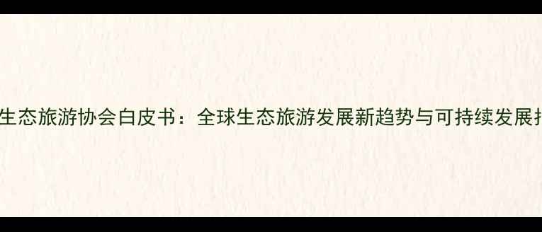 国际生态旅游协会白皮书全球生态旅游发展新趋势与可持续发展指南