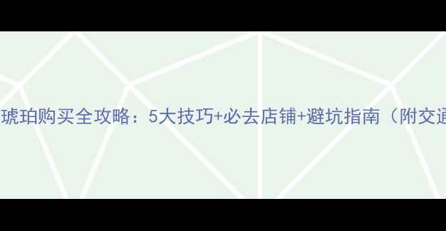 图片 圣彼得堡琥珀购买全攻略：5大技巧+必去店铺+避坑指南（附交通住宿）1