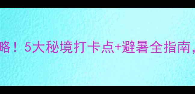 圣王平旅游风景区必去攻略5大秘境打卡点避暑全指南周边游亲子游闭眼冲