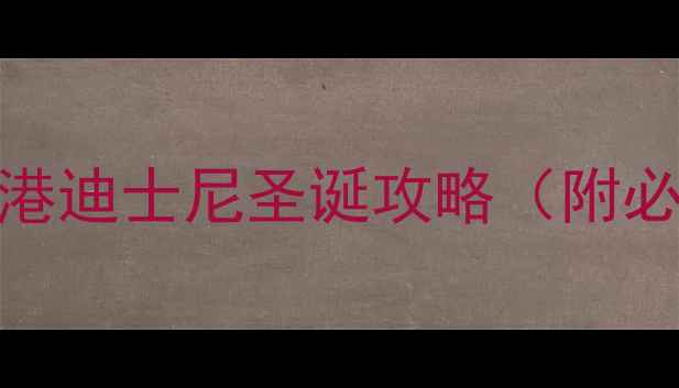 图片 圣诞限定+隐藏玩法！香港迪士尼圣诞攻略（附必玩项目+拍照点位）🎄✨
