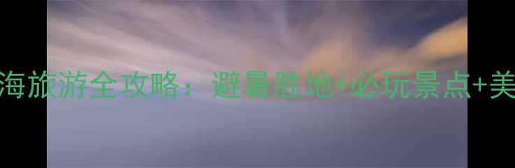 图片 夏季北海旅游全攻略：避暑胜地+必玩景点+美食推荐