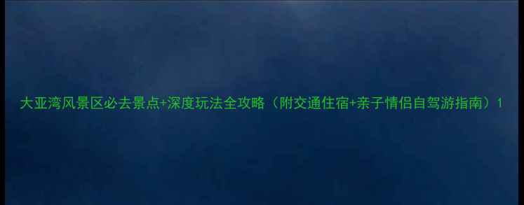 图片 大亚湾风景区必去景点+深度玩法全攻略（附交通住宿+亲子情侣自驾游指南）1