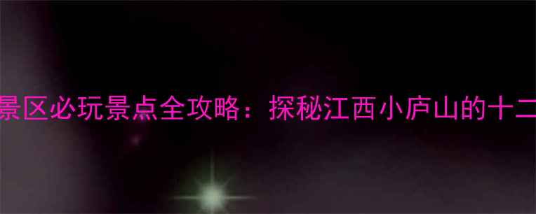 图片 大余丫山风景区必玩景点全攻略：探秘江西小庐山的十二大精华体验