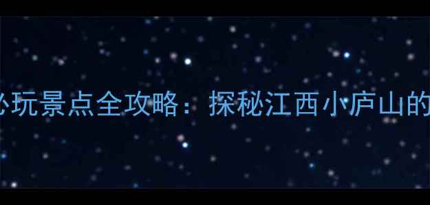 大余丫山风景区必玩景点全攻略探秘江西小庐山的十二大精华体验
