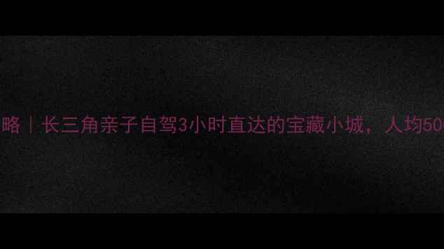 图片 大城周边周末游攻略｜长三角亲子自驾3小时直达的宝藏小城，人均500+玩转古韵与海风