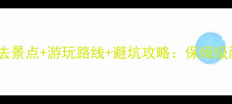 大峡谷必去景点游玩路线避坑攻略保姆级两日游全