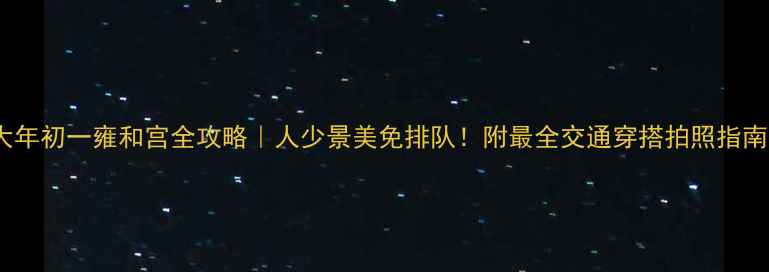 大年初一雍和宫全攻略人少景美免排队附最全交通穿搭拍照指南