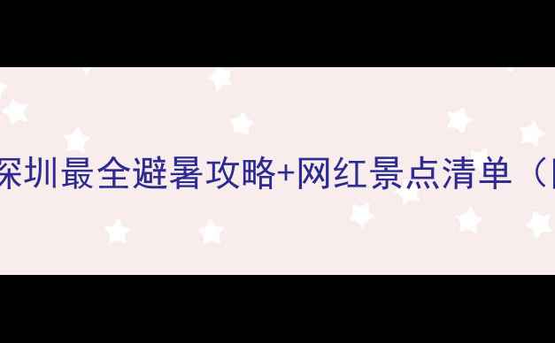 图片 大梅沙必打卡！深圳最全避暑攻略+网红景点清单（附交通拍照点）1